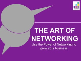 THE ART OF
NETWORKING
Use the Power of Networking to
grow your business
 