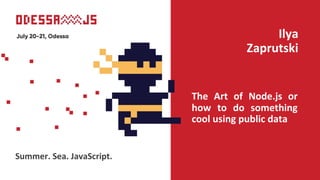 The Art of Node.js or
how to do something
cool using public data
Ilya
Zaprutski
Summer. Sea. JavaScript.
 