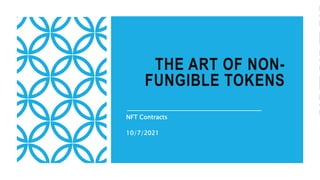 THE ART OF NON-
FUNGIBLE TOKENS
NFT Contracts
10/7/2021
 