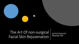 The Art Of non-surgical
Facial Skin Rejuvenation
by Prof. Osama B
Moawad. MD
 