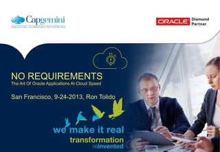 NO REQUIREMENTS
The Art Of Oracle Applications At Cloud Speed
San Francisco, 9-24-2013, Ron Tolido
 