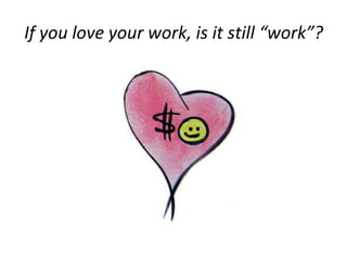 If you love your work, is it still “work”? 