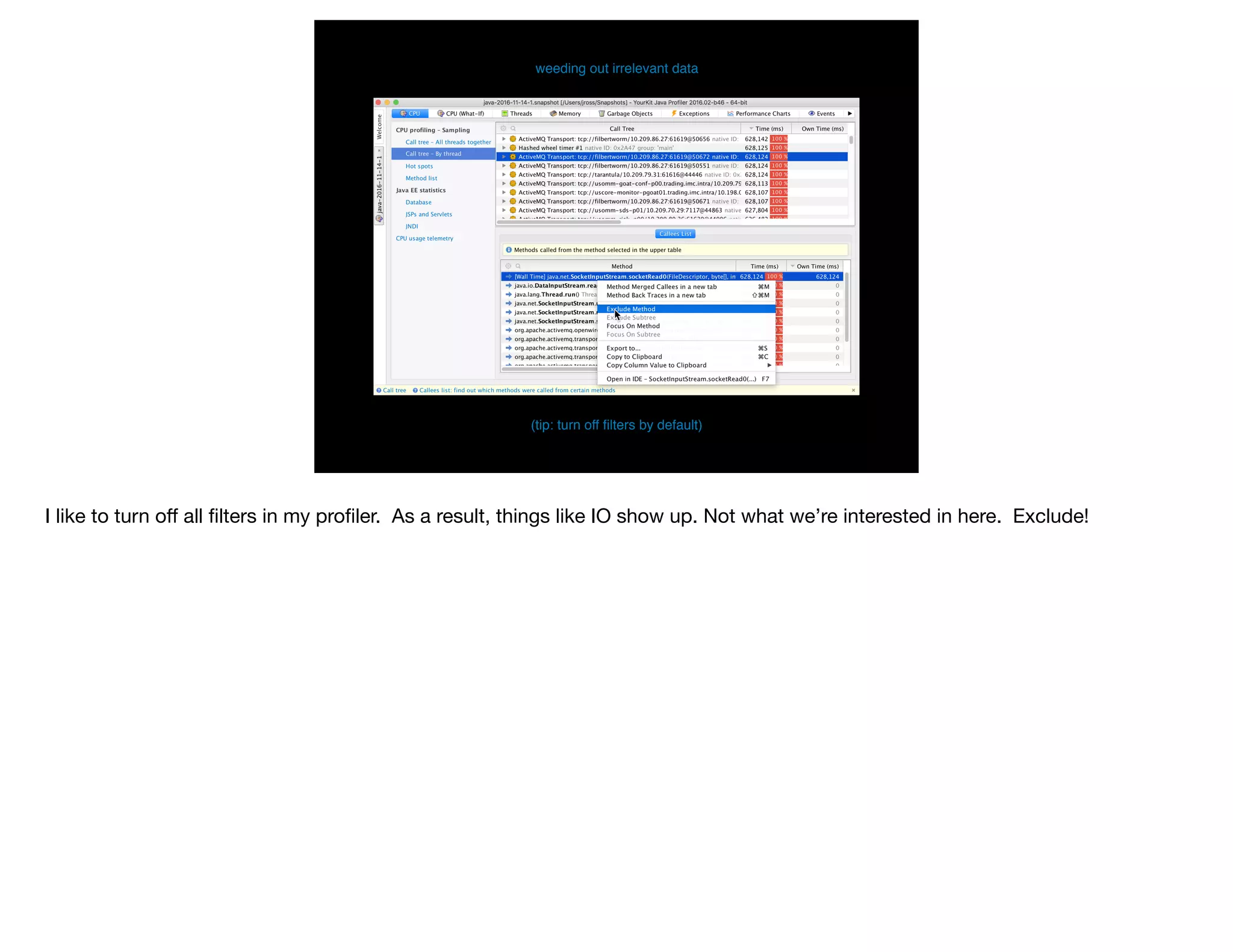weeding out irrelevant data
(tip: turn off ﬁlters by default)
I like to turn oﬀ all ﬁlters in my proﬁler. As a result, things like IO show up. Not what we’re interested in here. Exclude!
 