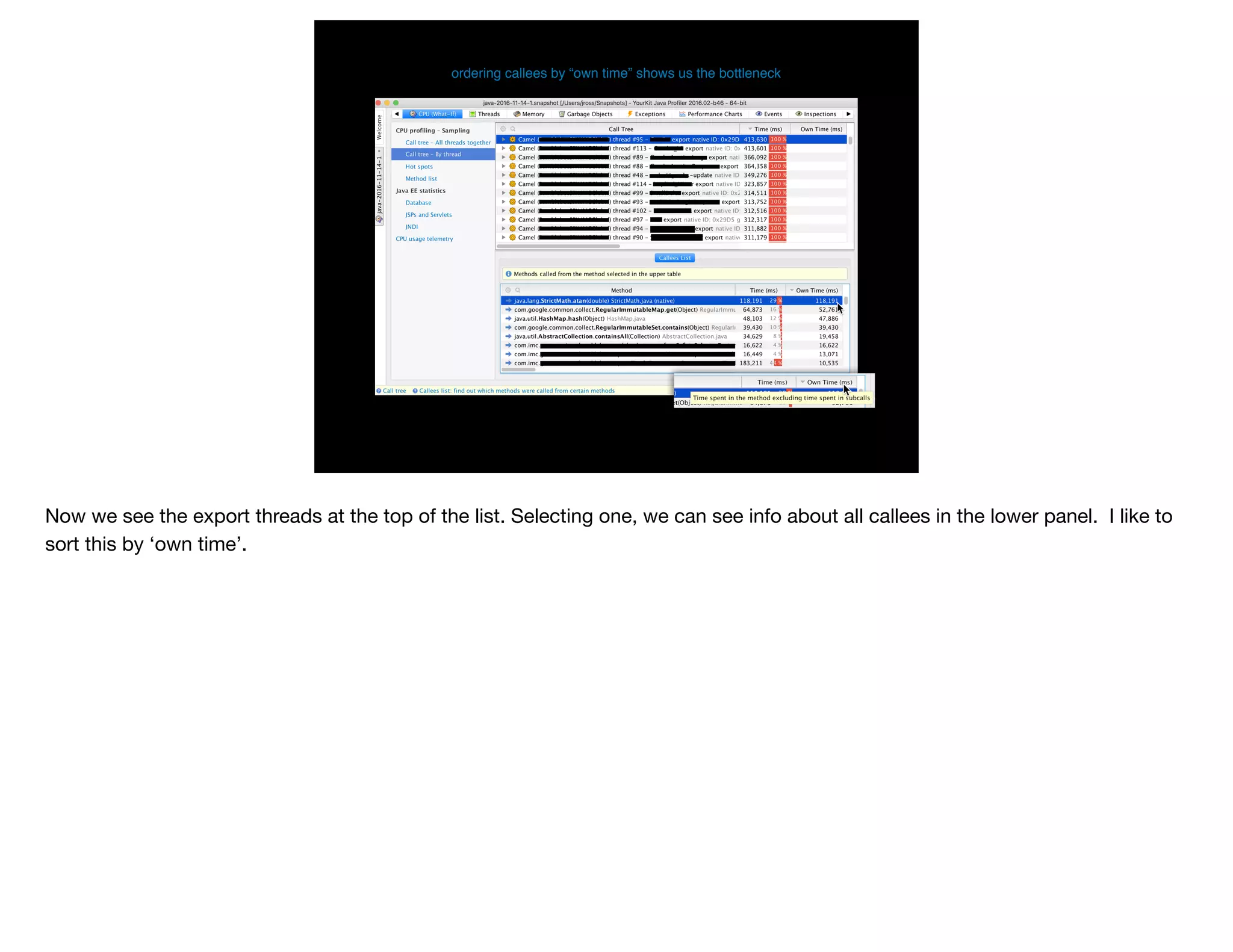 ordering callees by “own time” shows us the bottleneck
Now we see the export threads at the top of the list. Selecting one, we can see info about all callees in the lower panel. I like to
sort this by ‘own time’.
 
