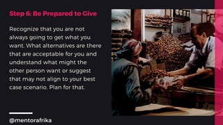 Step 6: Be Prepared to Give
Recognize that you are not
always going to get what you
want. What alternatives are there
that...