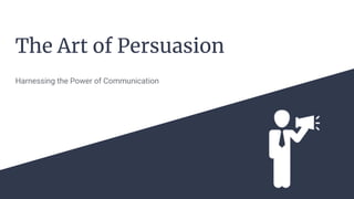 The Art of Persuasion
Harnessing the Power of Communication
 