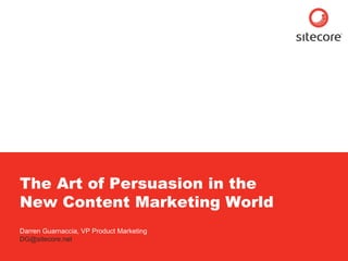The Art of Persuasion in the New Content Marketing World  Darren Guarnaccia, VP Product Marketing [email_address] 