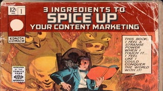 3 Ingredients to Spice Up Your Content Marketing Slide 1