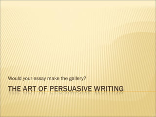 Would your essay make the gallery? 