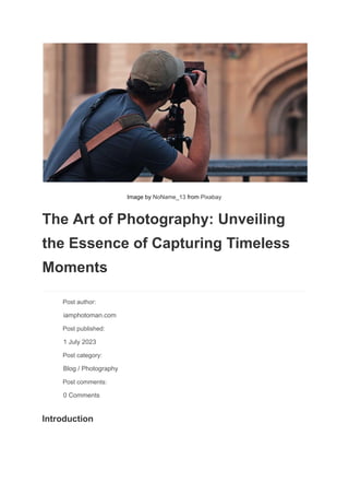 Image by NoName_13 from Pixabay
The Art of Photography: Unveiling
the Essence of Capturing Timeless
Moments
​ Post author:
​ iamphotoman.com
​ Post published:
​ 1 July 2023
​ Post category:
​ Blog / Photography
​ Post comments:
​ 0 Comments
Introduction
 