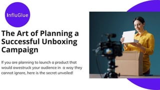The Art of Planning a Successful Unboxing Campaign
If you are planning to launch a product that would awestruck your audience in a way they cannot ignore, here is the secret unveiled!
 