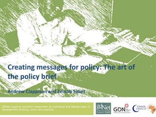 Creating messages for policy: The art of
the policy brief
Andrew Clappison and Zeinab Sabet

 