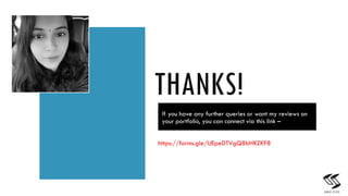 15
If you have any further queries or want my reviews on
your portfolio, you can connect via this link C
https://forms.gle/UEpeDTVgQ8bHRZKF8
THANKS!
 