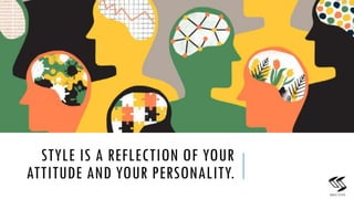 STYLE IS A REFLECTION OF YOUR
ATTITUDE AND YOUR PERSONALITY.
2
 