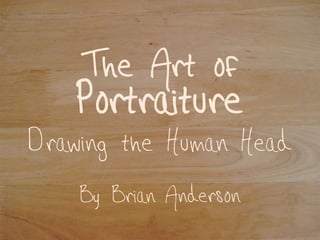 The Art of
    Portraiture
Drawing the Human Head
    By Brian Anderson
 