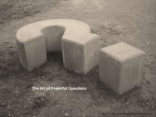 The Art of Powerful Questions




                                http://www.flickr.com/photos/drachmann/327122302/sizes/l/
 