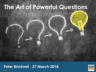 Page 1
The Art of Powerful Questions
Peter Bricknell . 27 March 2018
 
