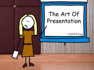 The Art Of
Presentation
Shaifali & Sujay
 