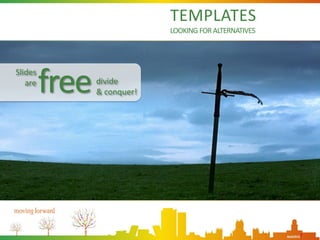 TEMPLATES
                             LOOKING FOR ALTERNATIVES




Slides
   are
         free   divide
                &...