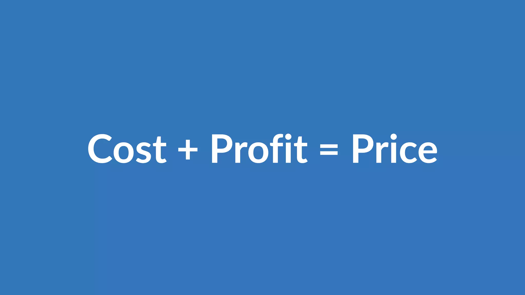 Cost + Profit = Price