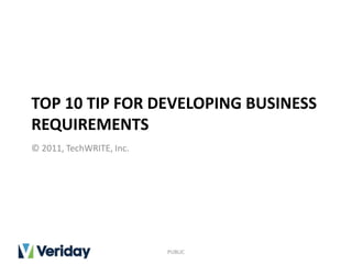 TOP 10 TIP FOR DEVELOPING BUSINESS
REQUIREMENTS
© 2011, TechWRITE, Inc.
PUBLIC
 