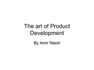 The art of Product Development By Amir Nasiri 