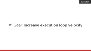 #1 Goal: Increase execution loop velocity
Execution
 