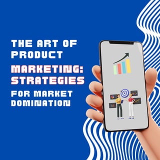 for Market
Domination
Marketing:
Strategies
Marketing:
Strategies
The Art of
Product
 