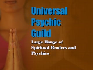 UniversalUniversal
PsychicPsychic
GuildGuild
Large Range of SpiritualLarge Range of Spiritual
Readers and PsychicsReaders and Psychics
 