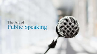 The Art of
Public Speaking
 
