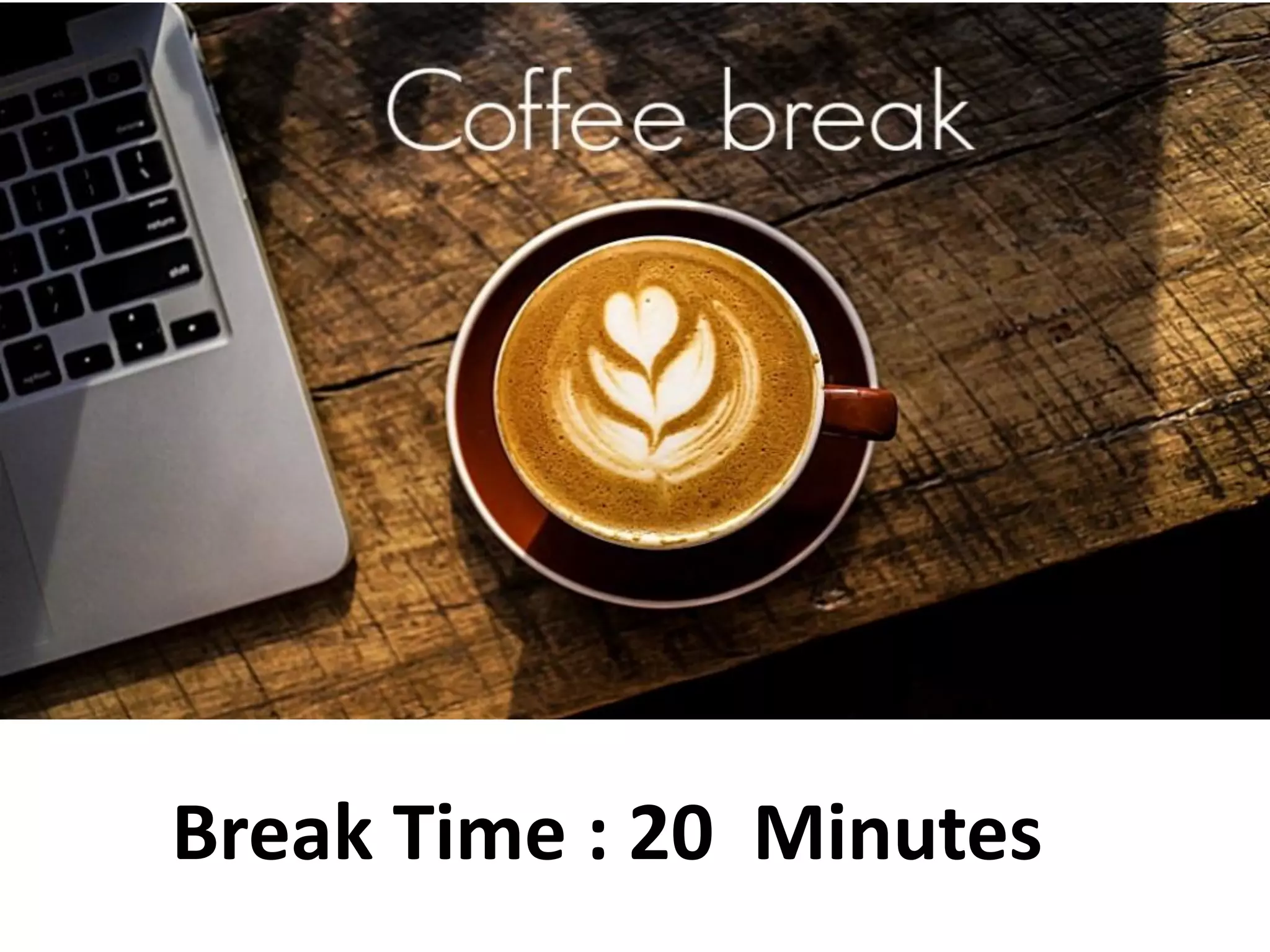 Break Time : 20 Minutes
 