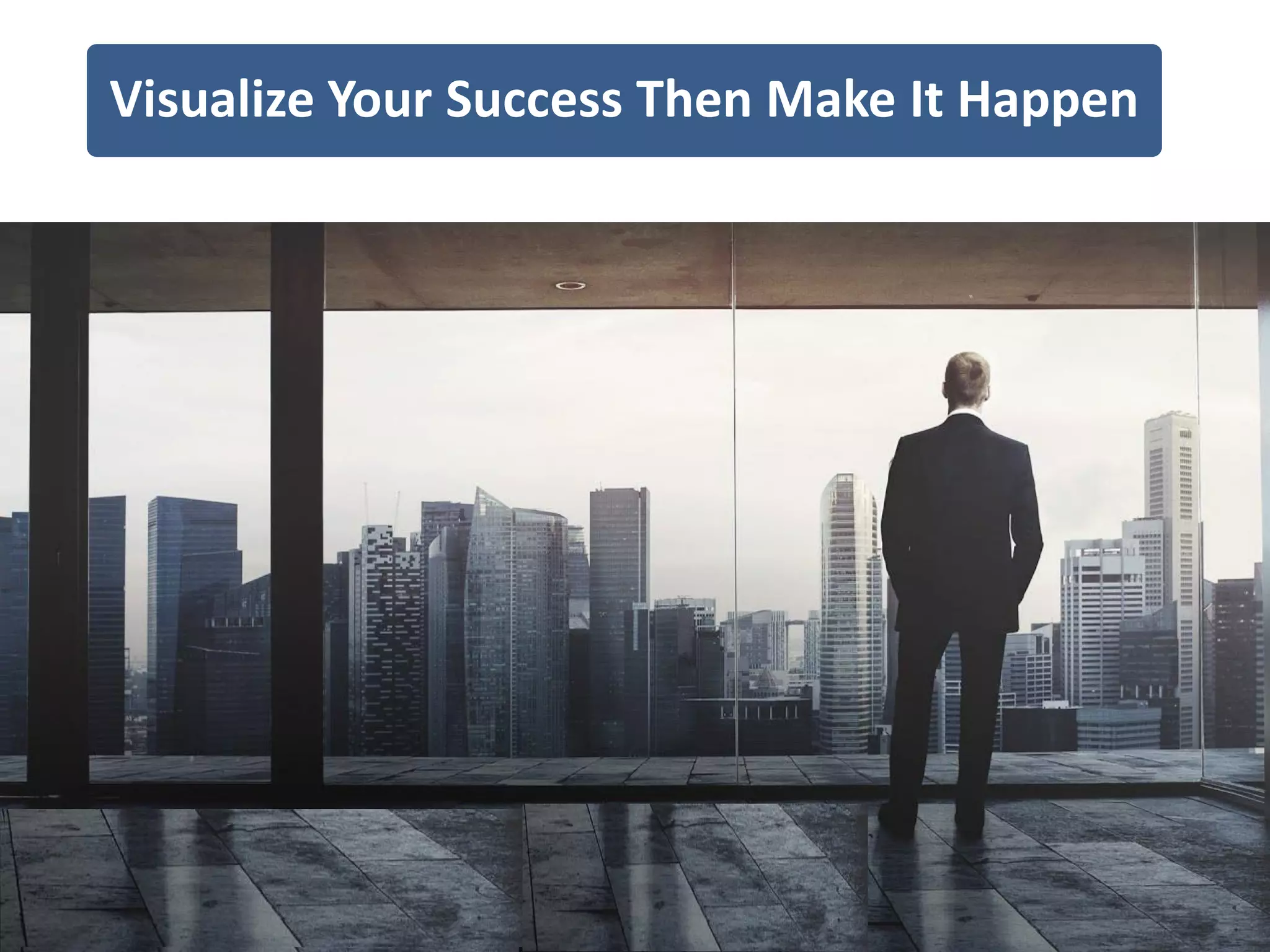 Visualize Your Success Then Make It Happen
 