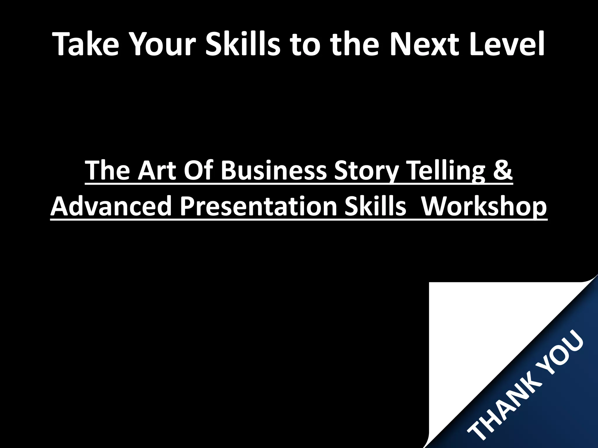 Take Your Skills to the Next Level
The Art Of Business Story Telling &
Advanced Presentation Skills Workshop
 