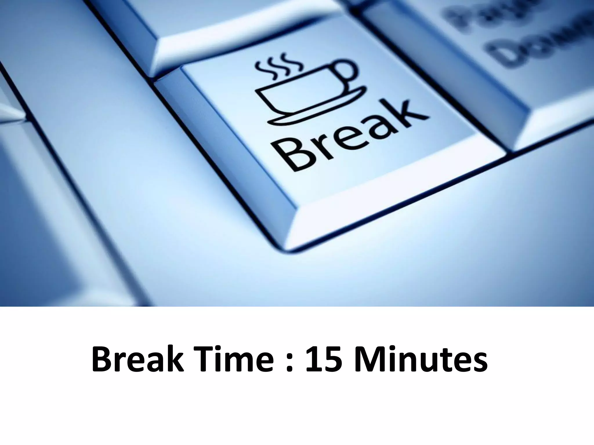 Break Time : 15 Minutes
 