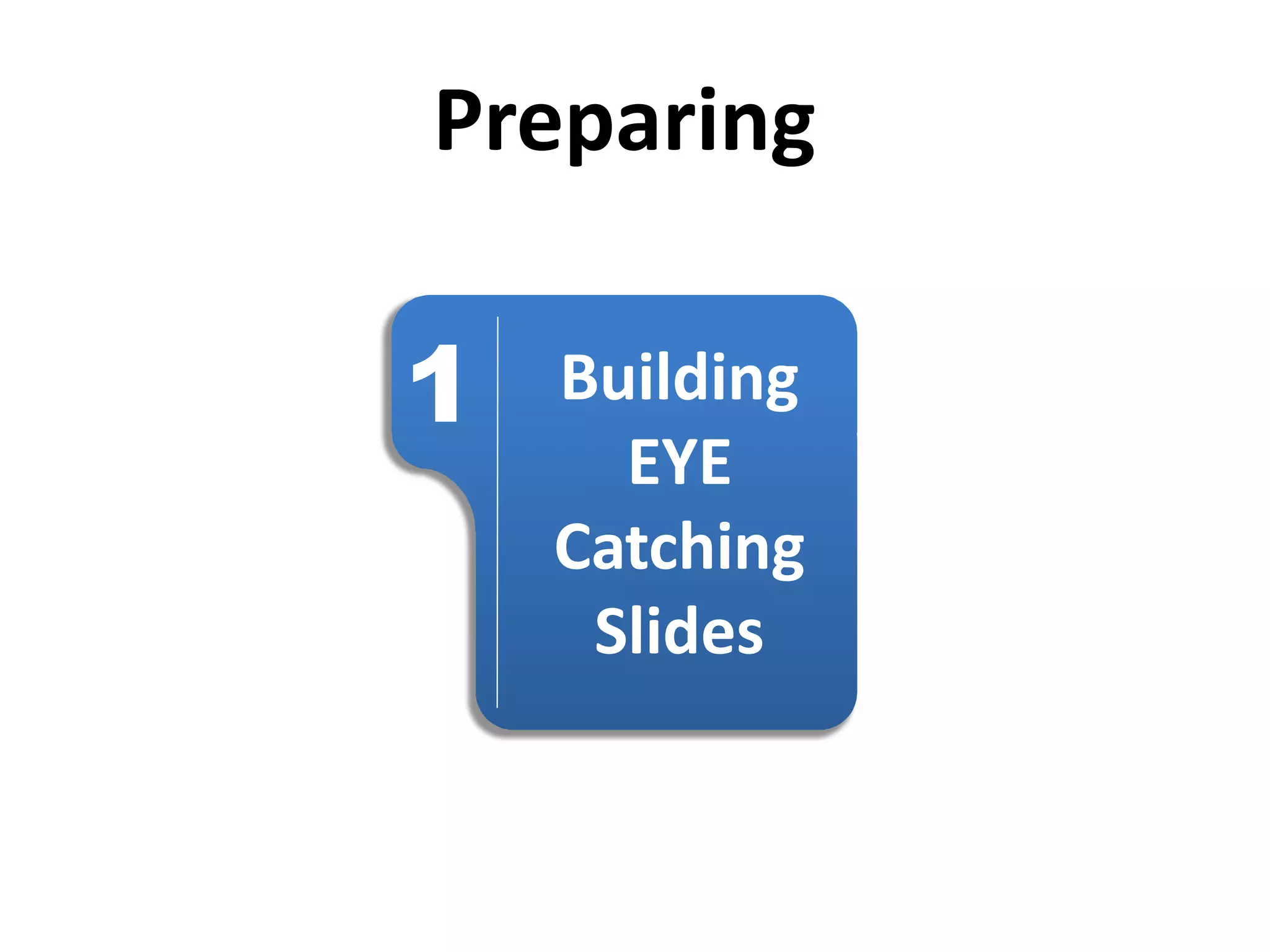 Preparing
1 Building
EYE
Catching
Slides
 