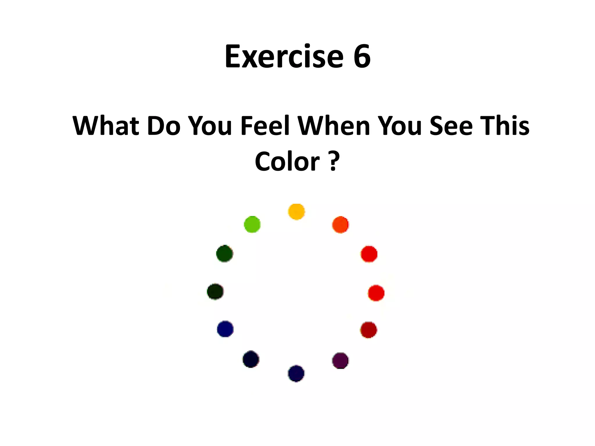 Exercise 6
What Do You Feel When You See This
Color ?
 