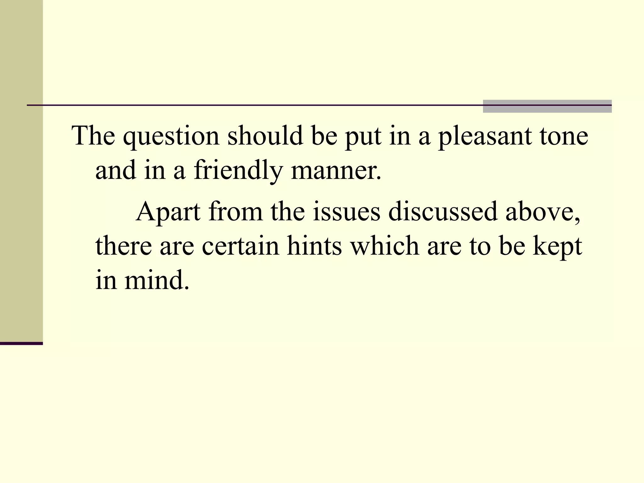The question should be put in a pleasant tone
and in a friendly manner.
Apart from the issues discussed above,
there are certain hints which are to be kept
in mind.
 