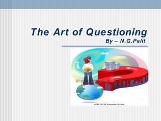 The Art of Questioning
By – N.G.Palit
 