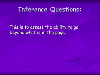 Inference Questions:
This is to assess the ability to go
beyond what is in the page.
 