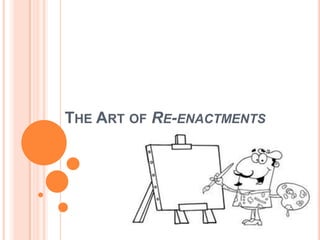 THE ART OF RE-ENACTMENTS
 