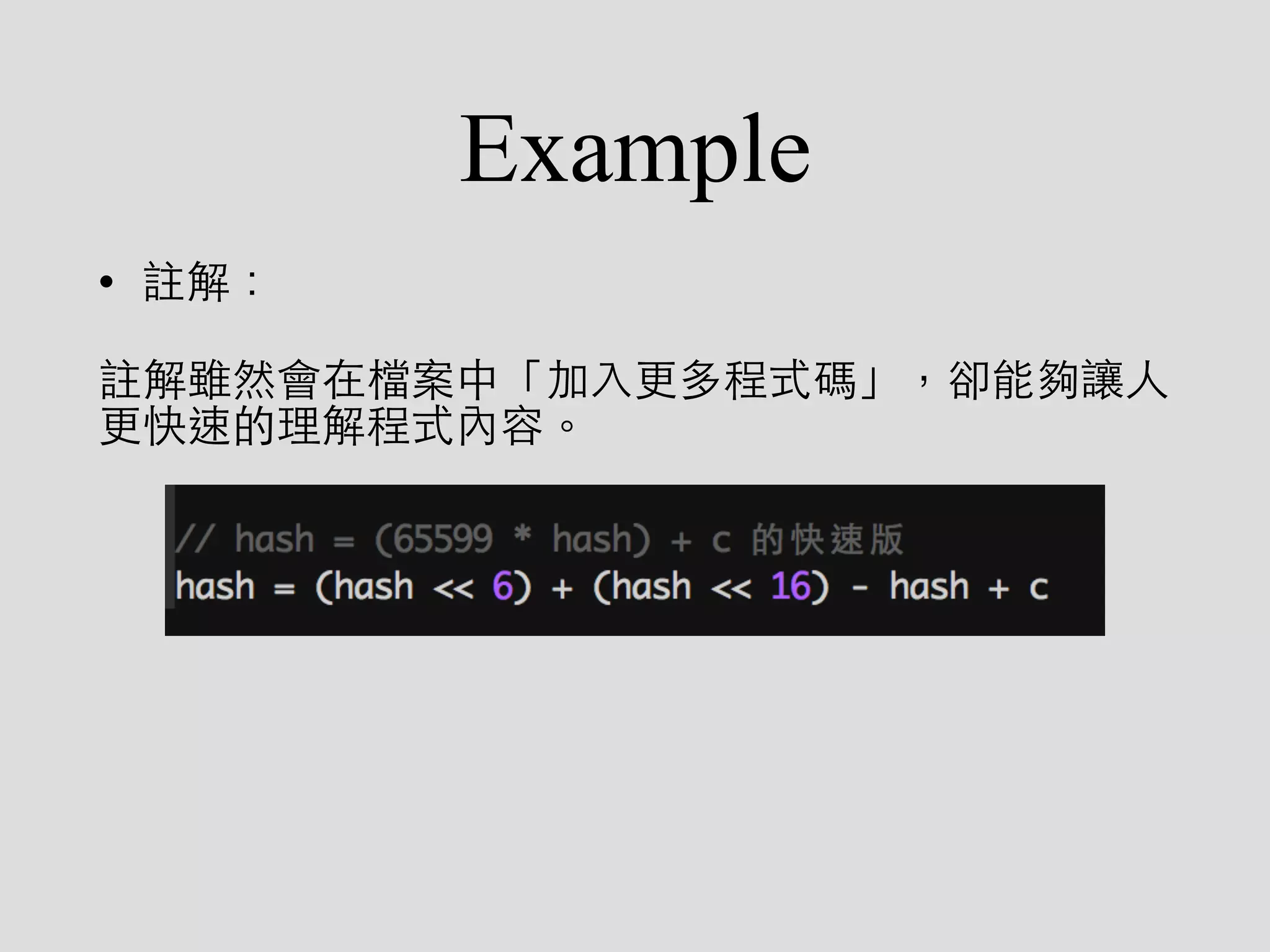 Example
• 註解：
註解雖然會在檔案中「加⼊入更多程式碼」，卻能夠讓⼈人
更快速的理解程式內容。
 