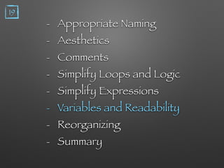- Appropriate Naming
- Aesthetics
- Comments
- Simplify Loops and Logic
- Simplify Expressions
- Variables and Readability
- Reorganizing
- Summary
19
 