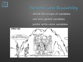 Variables and Readability
- shrink the scope of variables
- use less global variables
- prefer write-once variables
20
 