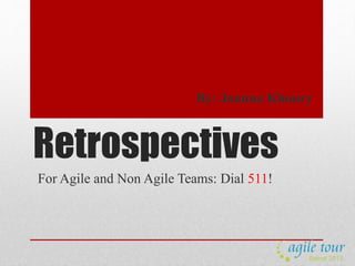Retrospectives
For Agile and Non Agile Teams: Dial 511!
By: Joanna Khoury
 