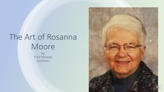 The Art of Rosanna
Moore
by
Fred McLeod
(nephew)
 