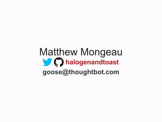 Matthew Mongeau
halogenandtoast
goose@thoughtbot.com

 
