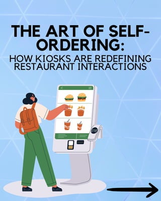 THE ART OF SELF-
ORDERING:
HOW KIOSKS ARE REDEFINING
RESTAURANT INTERACTIONS
 