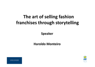 The art of selling fashion
franchises through storytelling
Speaker
Haroldo Monteiro
 