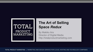 The Art of Selling
Space Redux
By Makiko Ara
Director of Digital Media
http://totalproductmarketing.com
 