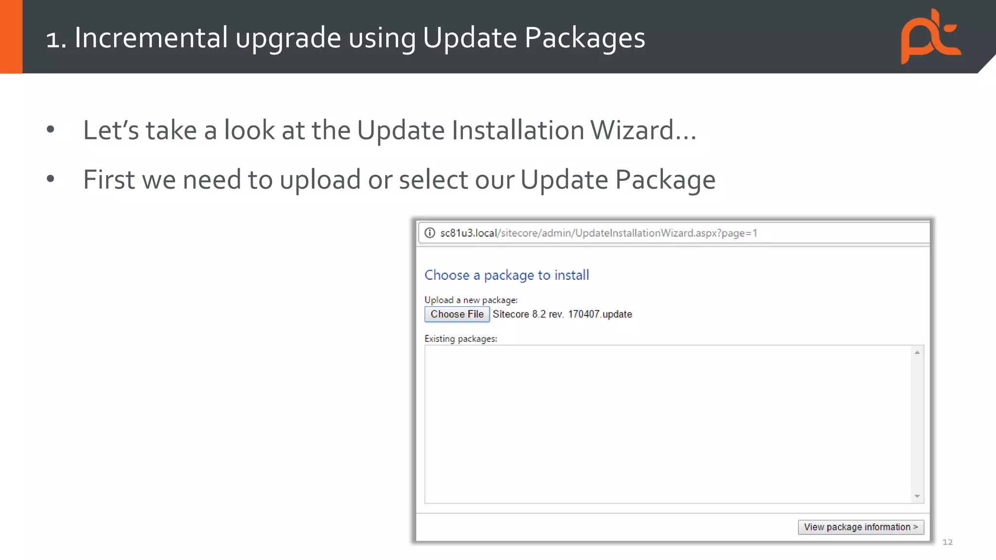 12
• Let’s take a look at the Update Installation Wizard…
• First we need to upload or select our Update Package
1. Incremental upgrade using Update Packages
 